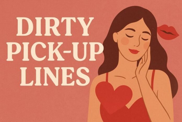 Dirty pickup lines Dirty Pick Up Lines