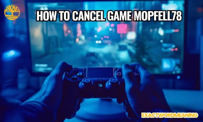 How to Cancel Game Mopfell78 Complete Guide